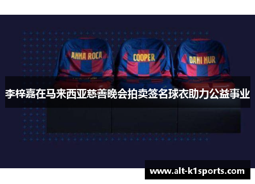 李梓嘉在马来西亚慈善晚会拍卖签名球衣助力公益事业