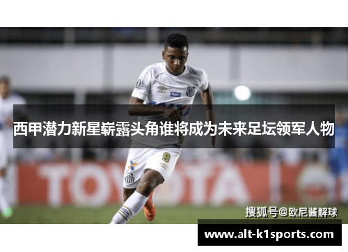 西甲潜力新星崭露头角谁将成为未来足坛领军人物
