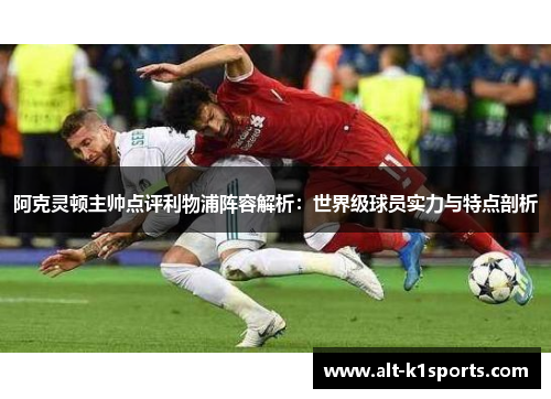 阿克灵顿主帅点评利物浦阵容解析：世界级球员实力与特点剖析