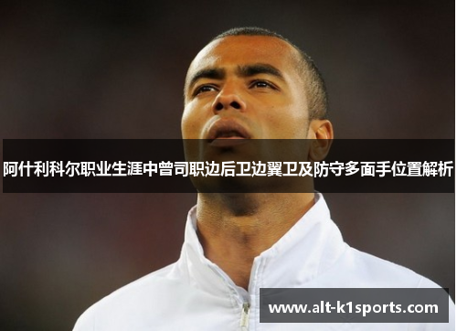 阿什利科尔职业生涯中曾司职边后卫边翼卫及防守多面手位置解析