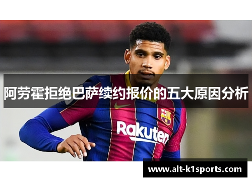阿劳霍拒绝巴萨续约报价的五大原因分析